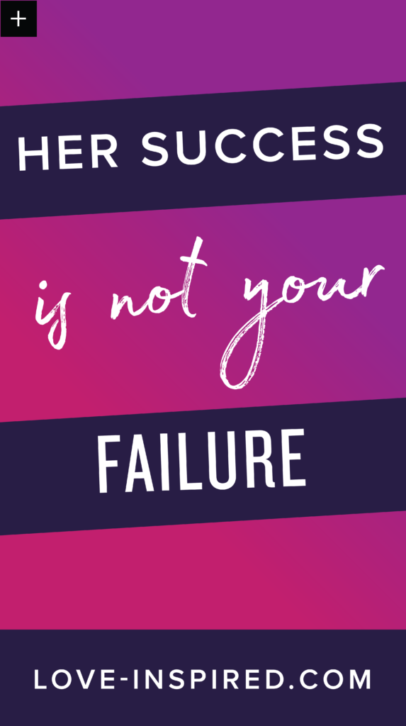 Her success is not your failure.