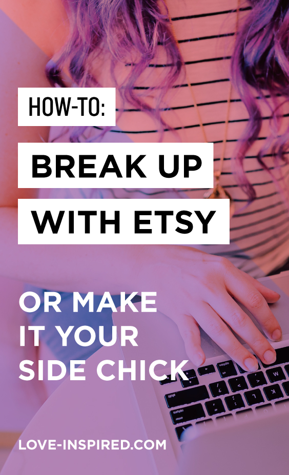 How to Break Up With Etsy (Or Make it Your Side Chick)